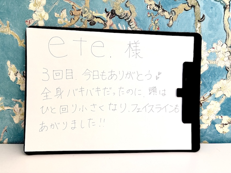 ete.様
3回目今日もありがとう♡全身バキバキだったのに頭はひと回り小さくなりフェイスラインも引き上がりました!